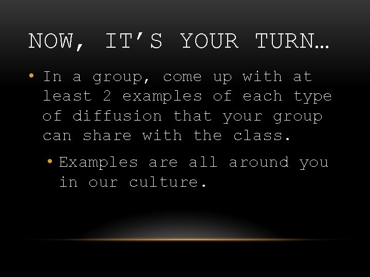 NOW, IT’S YOUR TURN… • In a group, come up with at least 2