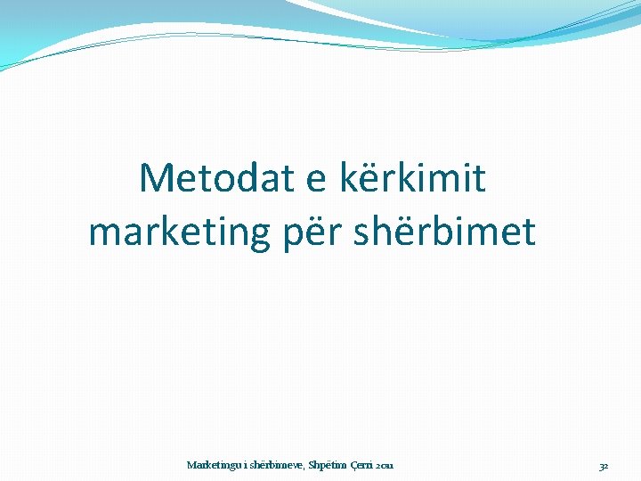 Metodat e kërkimit marketing për shërbimet Marketingu i shërbimeve, Shpëtim Çerri 2011 32 