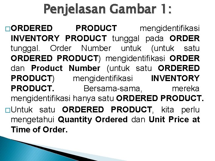 Penjelasan Gambar 1: � ORDERED PRODUCT mengidentifikasi INVENTORY PRODUCT tunggal pada ORDER tunggal. Order Penjelasan Gambar 1: � ORDERED PRODUCT mengidentifikasi INVENTORY PRODUCT tunggal pada ORDER tunggal. Order