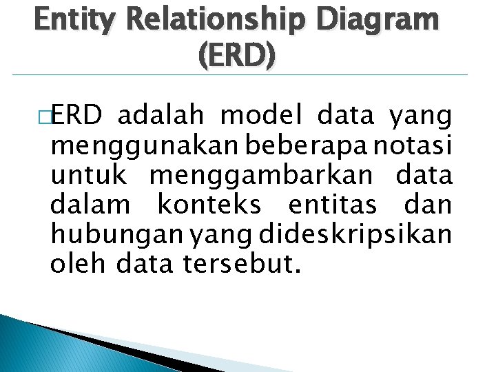 Entity Relationship Diagram (ERD) �ERD adalah model data yang menggunakan beberapa notasi untuk menggambarkan Entity Relationship Diagram (ERD) �ERD adalah model data yang menggunakan beberapa notasi untuk menggambarkan