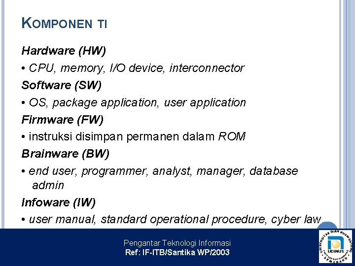 KOMPONEN TI Hardware (HW) • CPU, memory, I/O device, interconnector Software (SW) • OS,