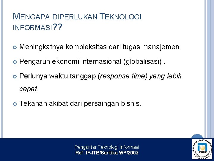 MENGAPA DIPERLUKAN TEKNOLOGI INFORMASI? ? Meningkatnya kompleksitas dari tugas manajemen Pengaruh ekonomi internasional (globalisasi).