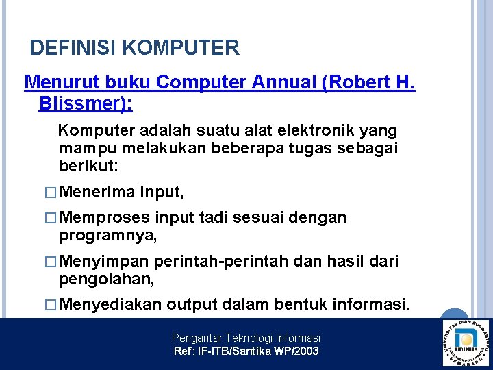 DEFINISI KOMPUTER Menurut buku Computer Annual (Robert H. Blissmer): Komputer adalah suatu alat elektronik
