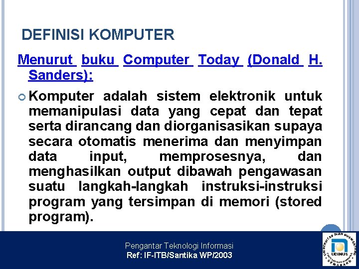 DEFINISI KOMPUTER Menurut buku Computer Today (Donald H. Sanders): Komputer adalah sistem elektronik untuk