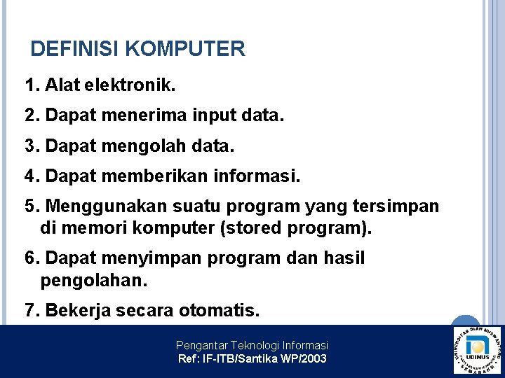 DEFINISI KOMPUTER 1. Alat elektronik. 2. Dapat menerima input data. 3. Dapat mengolah data.