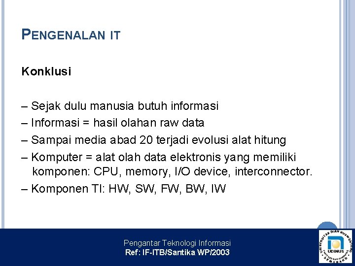 PENGENALAN IT Konklusi – Sejak dulu manusia butuh informasi – Informasi = hasil olahan