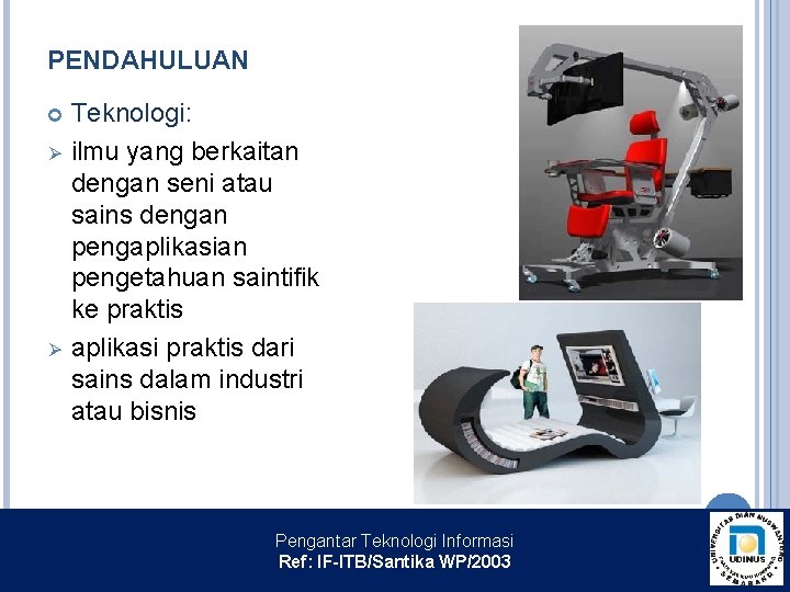PENDAHULUAN Ø Ø Teknologi: ilmu yang berkaitan dengan seni atau sains dengan pengaplikasian pengetahuan