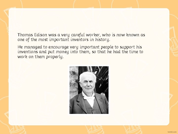 Thomas Edison was a very careful worker, who is now known as one of