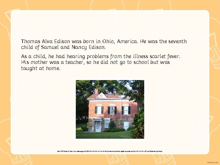 Thomas Alva Edison was born in Ohio, America. He was the seventh child of