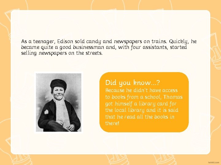 As a teenager, Edison sold candy and newspapers on trains. Quickly, he became quite
