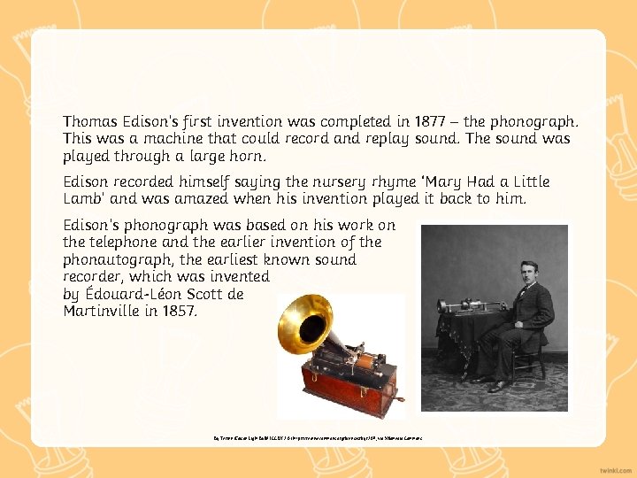 Thomas Edison’s first invention was completed in 1877 – the phonograph. This was a