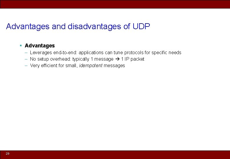 Advantages and disadvantages of UDP § Advantages – Leverages end-to-end: applications can tune protocols