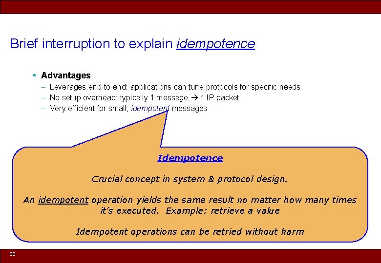 Brief interruption to explain idempotence § Advantages – Leverages end-to-end: applications can tune protocols