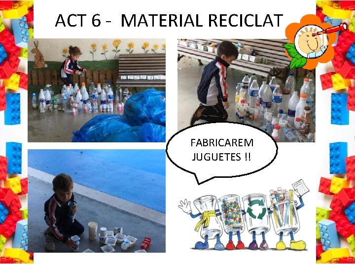 ACT 6 - MATERIAL RECICLAT FABRICAREM JUGUETES !! 