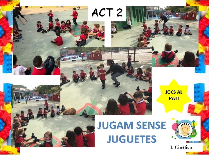 ACT 2 JOCS AL PATI JUGAM SENSE JUGUETES I. Cinètica 