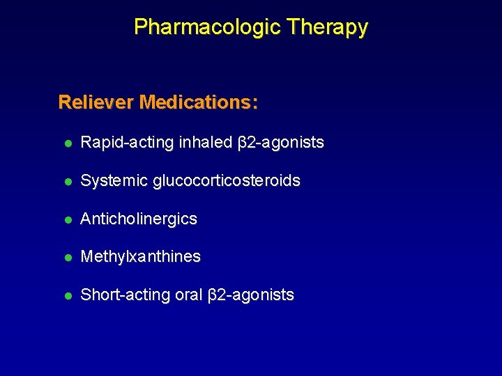 Pharmacologic Therapy Reliever Medications: l Rapid-acting inhaled β 2 -agonists l Systemic glucocorticosteroids l