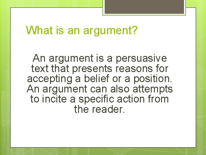 What is an argument? An argument is a persuasive text that presents reasons for