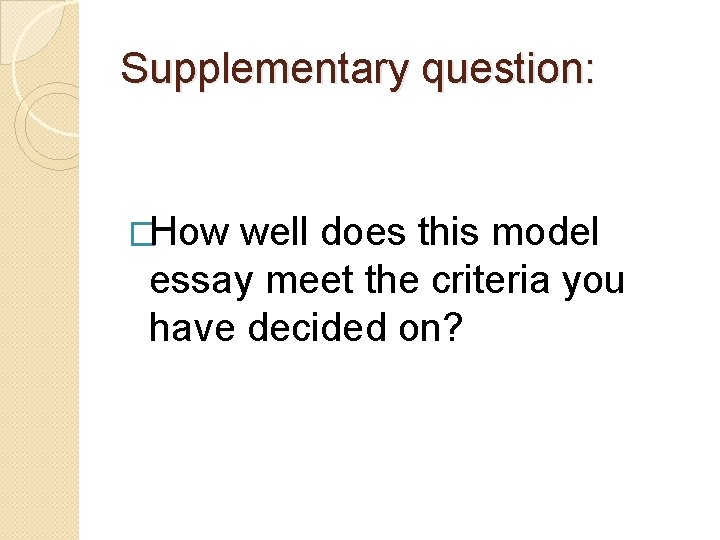 Supplementary question: �How well does this model essay meet the criteria you have decided