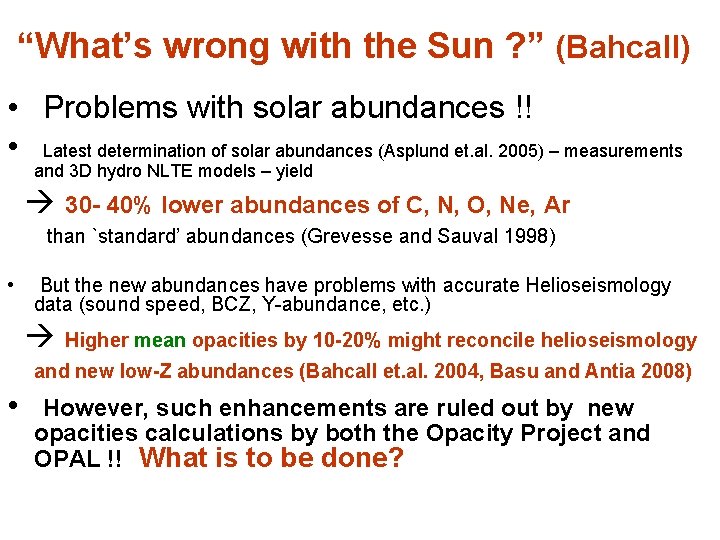 “What’s wrong with the Sun ? ” (Bahcall) • Problems with solar abundances !!