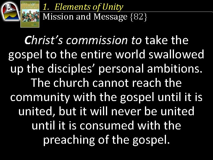 1. Elements of Unity Mission and Message {82} Christ’s commission to take the gospel