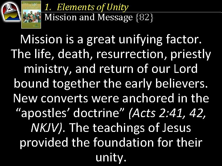1. Elements of Unity Mission and Message {82} Mission is a great unifying factor.