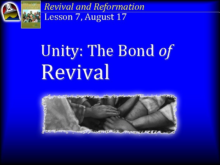 Revival and Reformation Lesson 7, August 17 Unity: The Bond of Revival 