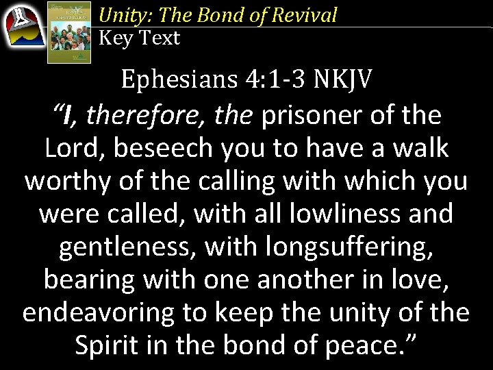 Unity: The Bond of Revival Key Text Ephesians 4: 1 -3 NKJV “I, therefore,