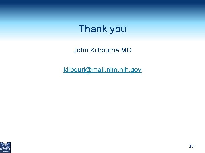 Thank you John Kilbourne MD kilbourj@mail. nlm. nih. gov 10 