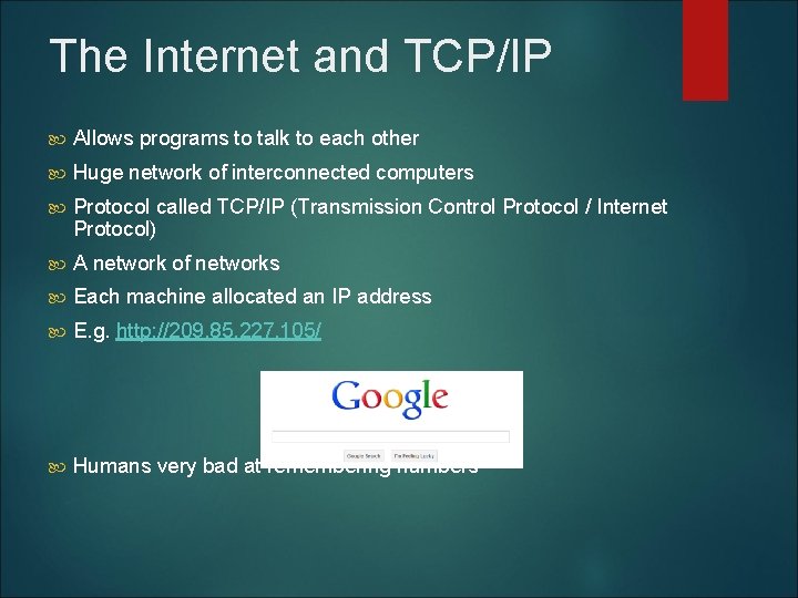 The Internet and TCP/IP Allows programs to talk to each other Huge network of