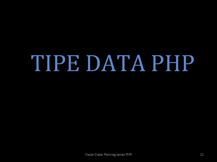 TIPE DATA PHP Dasar-Dasar Pemrograman PHP 11 