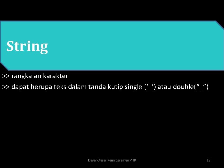  • PHP String >> rangkaian karakter >> dapat berupa teks dalam tanda kutip