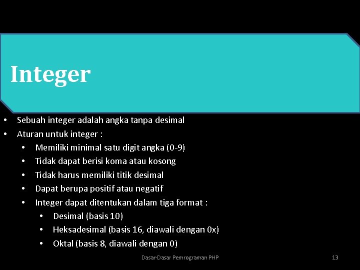  • PHP Integer • • Sebuah integer adalah angka tanpa desimal Aturan untuk