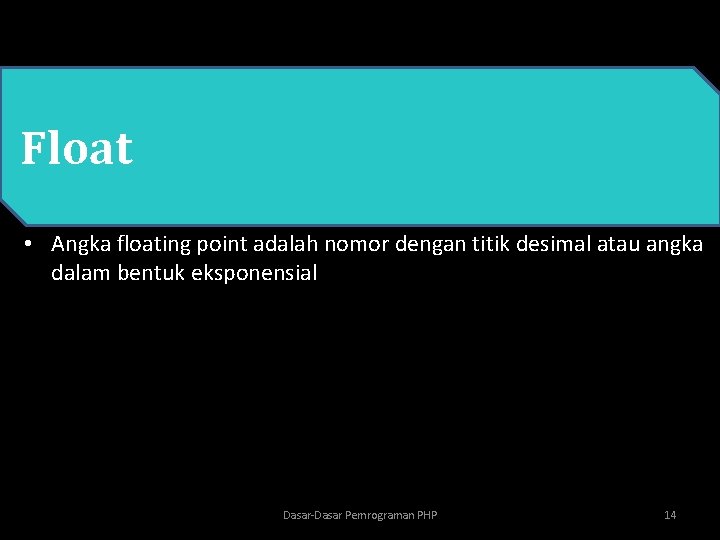  • PHP Float • Angka floating point adalah nomor dengan titik desimal atau