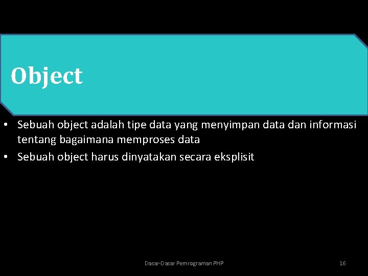  • PHP Object • Sebuah object adalah tipe data yang menyimpan data dan