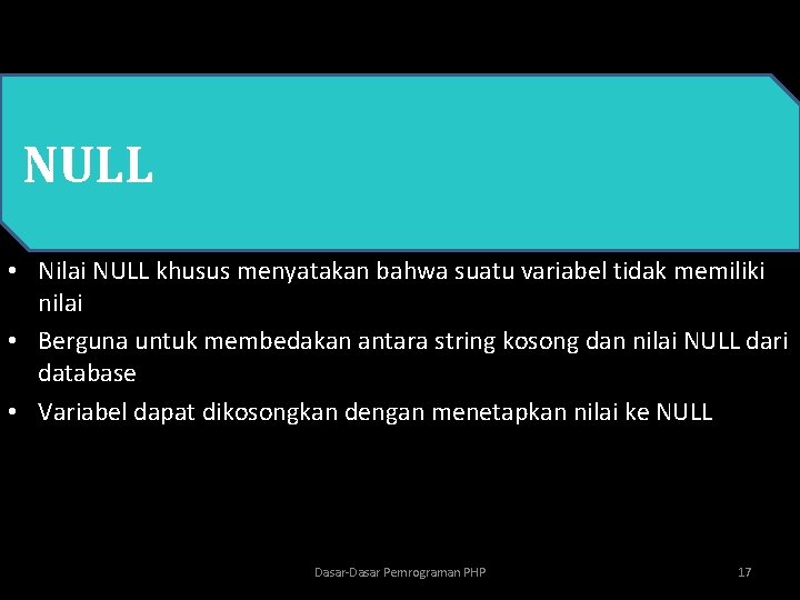  • PHP NULL • Nilai NULL khusus menyatakan bahwa suatu variabel tidak memiliki