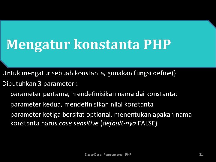  • PHP Mengatur konstanta PHP Untuk mengatur sebuah konstanta, gunakan fungsi define() Dibutuhkan