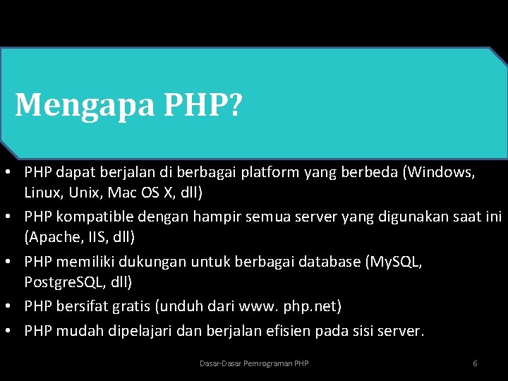  • PHP Mengapa PHP? • PHP dapat berjalan di berbagai platform yang berbeda