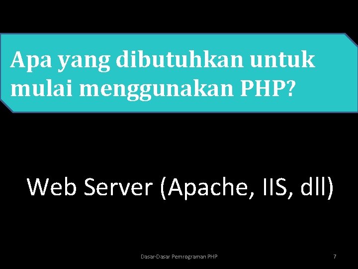 Apa yang dibutuhkan untuk • PHP mulai menggunakan PHP? Web Server (Apache, IIS, dll)