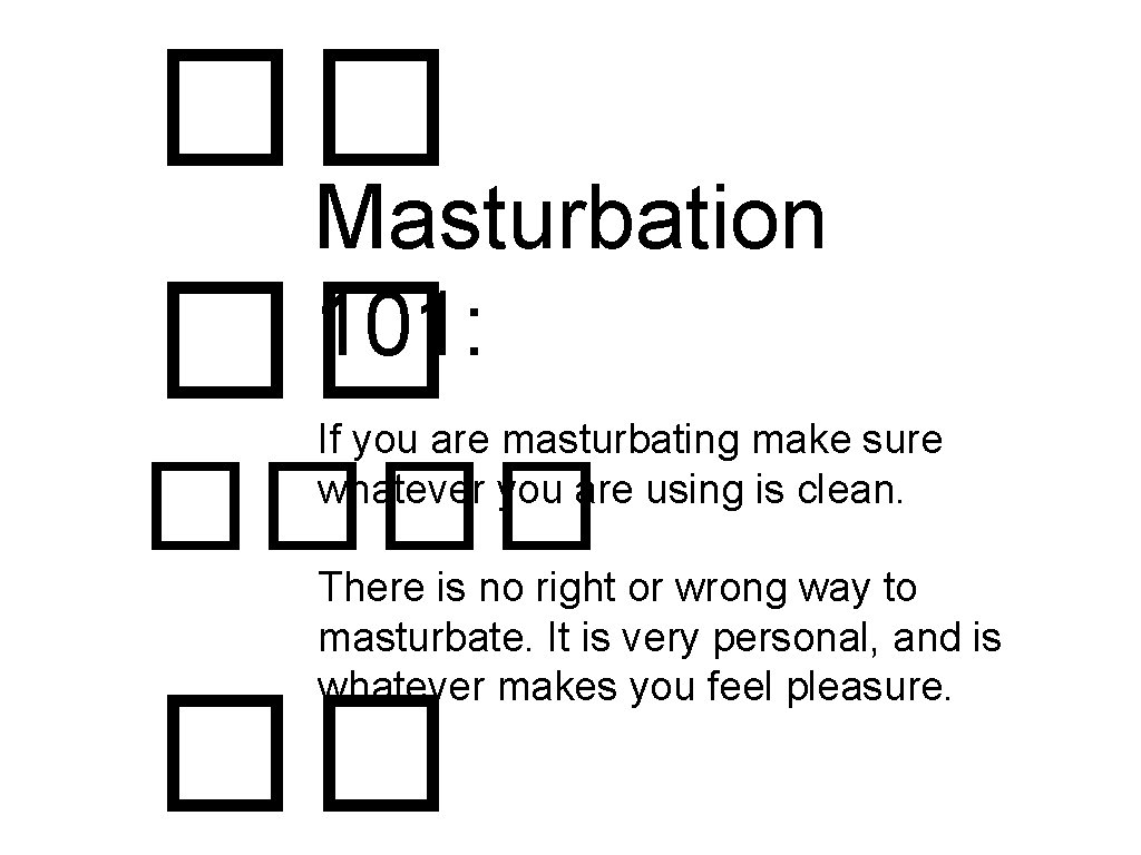 �� Masturbation 101: �� If you are masturbating make sure whatever you are using