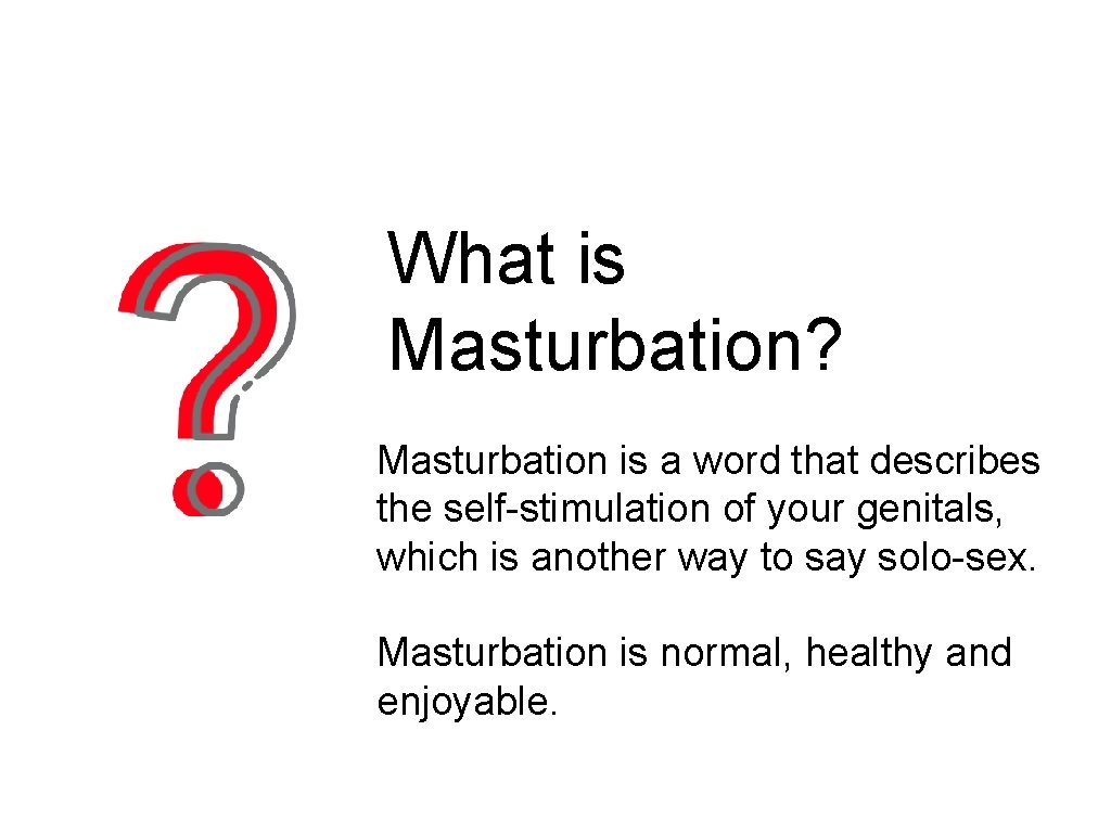 What is Masturbation? Masturbation is a word that describes the self-stimulation of your genitals,