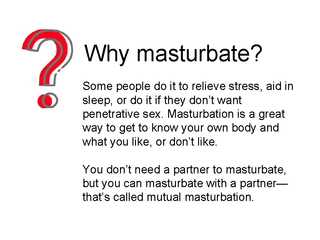 Why masturbate? Some people do it to relieve stress, aid in sleep, or do