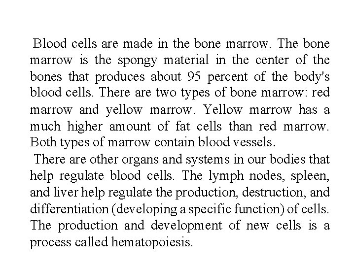 Blood cells are made in the bone marrow. The bone marrow is the spongy Blood cells are made in the bone marrow. The bone marrow is the spongy
