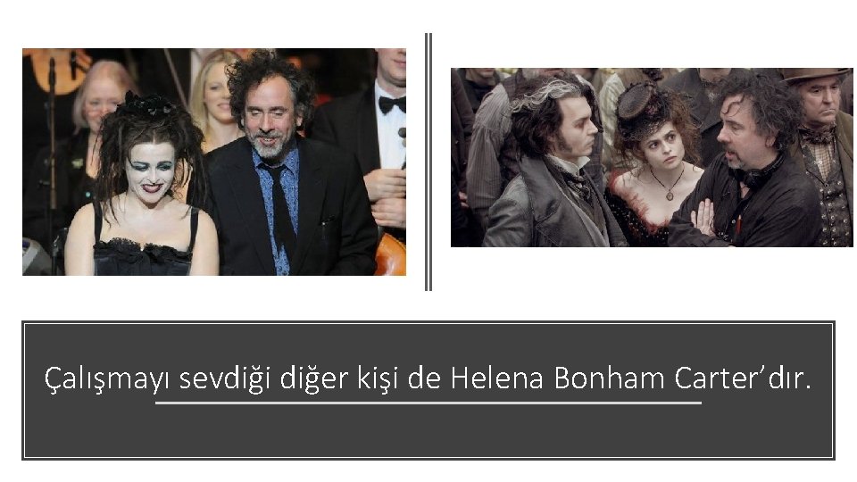 Çalışmayı sevdiği diğer kişi de Helena Bonham Carter’dır. 