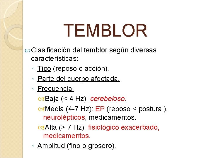 TEMBLOR Clasificación del temblor según diversas características: ◦ Tipo (reposo o acción). ◦ Parte