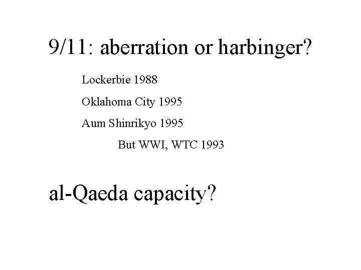 9/11: aberration or harbinger? Lockerbie 1988 Oklahoma City 1995 Aum Shinrikyo 1995 But WWI,