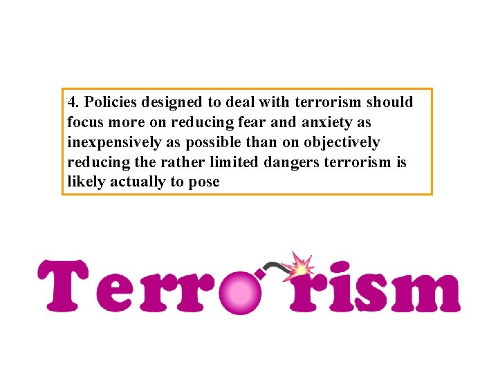 4. Policies designed to deal with terrorism should focus more on reducing fear and