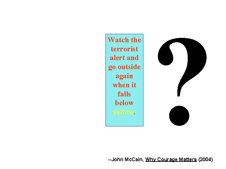 Watch the terrorist alert and go outside again when it falls below yellow. ?