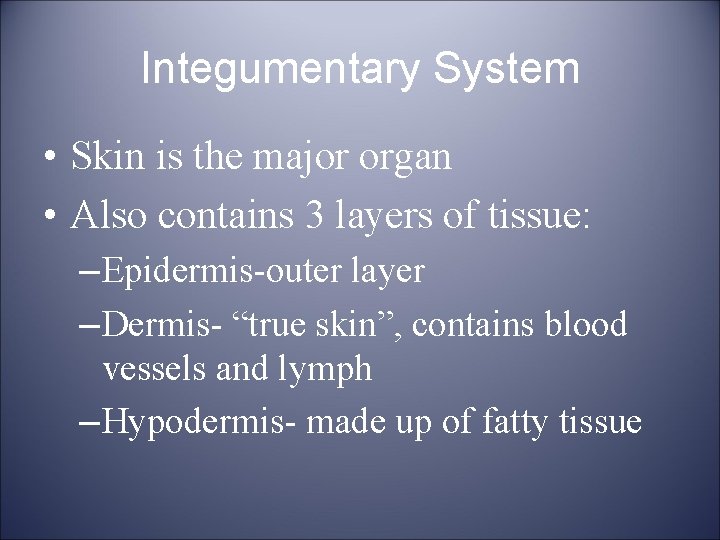 Integumentary System • Skin is the major organ • Also contains 3 layers of