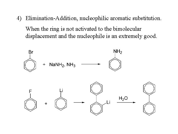 4) Elimination-Addition, nucleophilic aromatic substitution. When the ring is not activated to the bimolecular