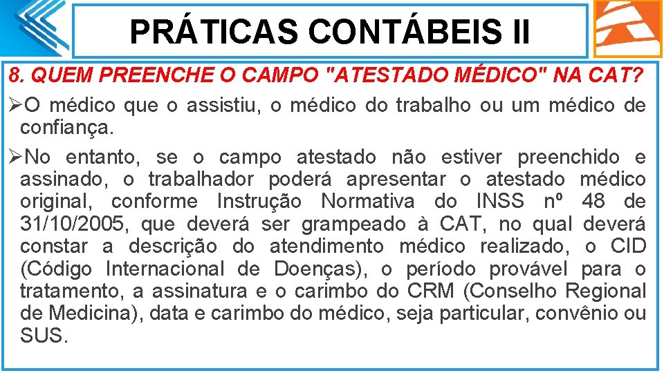 PRÁTICAS CONTÁBEIS II 8. QUEM PREENCHE O CAMPO "ATESTADO MÉDICO" NA CAT? ØO médico